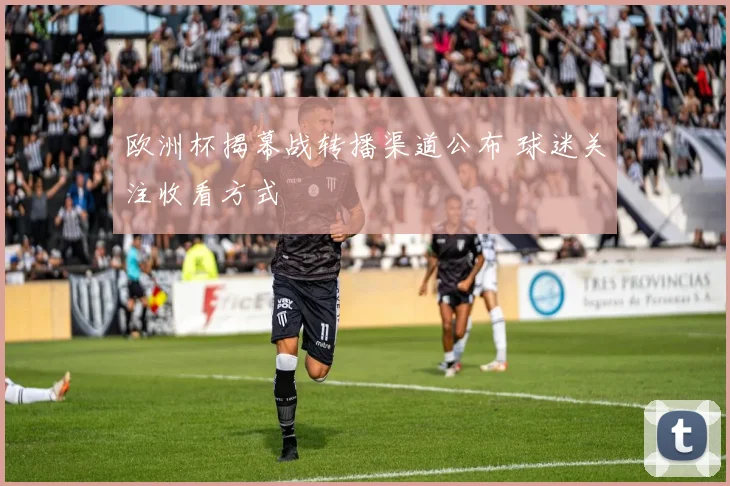 欧洲杯揭幕战转播渠道公布 球迷关注收看方式