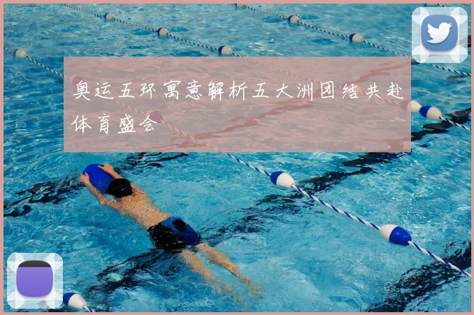 奥运五环寓意解析五大洲团结共赴体育盛会