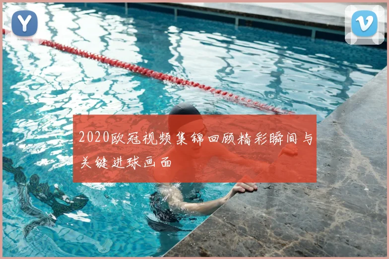 2020欧冠视频集锦回顾精彩瞬间与关键进球画面
