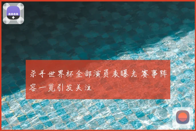 杀手世界杯全部演员表曝光 赛事阵容一览引发关注